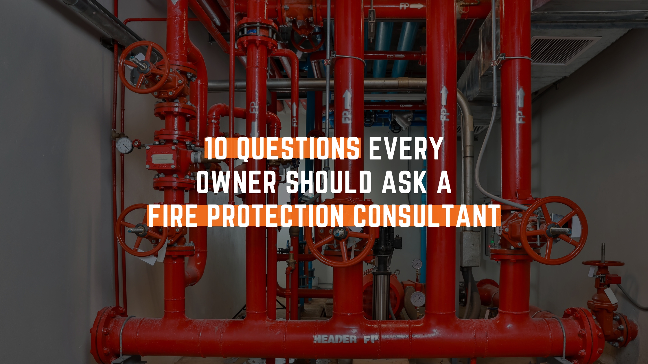 10 Questions Every Owner Should Ask a Fire Protection Consultant